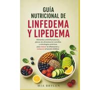 Guía nutricional de linfedema y lipedema: Alimentos antiinflamatorios, planes de alimentación sencillos y estrategias prácticas para reducir la inflamación y restaurar la función linfática