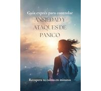 Guía para controlar la ansiedad y los ataques de pánico: Técnicas simples para aliviar la ansiedad y recuperar la calma en minutos