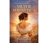 Guia para convertirte en una mujer magnética: Cómo activar tu magnetismo personal para atraer la vida que deseas