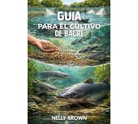 Guía Para el Cultivo de Bagre: 7 Pasos prácticos para aumentar el pez gato saludable, mejorar el rendimiento y administrar una granja de peces exitosa