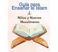 Guía para Enseñar el Islam a Niños y Nuevos Musulmanes: Guía práctica para enseñar los principios del Islam a niños, que abarca creencias, moral y la ... el aprendizaje desde una edad temprana.