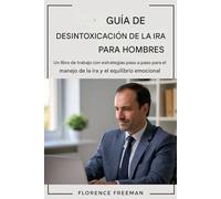 Guía para la desintoxicación de la ira para hombres: Un libro de trabajo con estrategias paso a paso para el manejo de la ira y el equilibrio emocional.