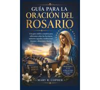 GUÍA PARA LA ORACIÓN DEL ROSARIO: Una guía católica completa para reflexiones sobre las Escrituras, misterios sagrados, meditaciones, letanías y devociones diarias.