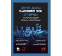 Guía para liderar la transformación digital de tu empresa: sienta las bases de una verdadera estrategia digital (monografico)