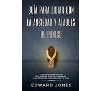 Guía para lidiar con la ansiedad y ataques de pánico: Dos libros que te ayudarán a retomar el control de tu vida