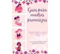 Guía para madres primerizas: Desde la perspectiva de médico y de mamá
