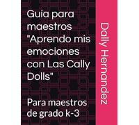 Guia para maestros "Aprendo mis emociones con Las Cally Dolls": Para maestros de grado k-3