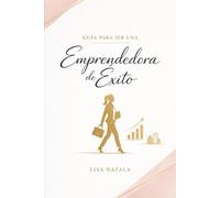 Guia para ser una emprendedora de éxito: La guía paso a paso para crear un negocio rentable, dominar tus finanzas y escalar tu marca personal