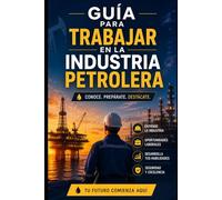 Guía para Trabajar en la Industria Petrolera: Formación Técnica y Operativa