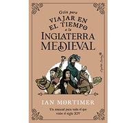 Guía para viajar en el tiempo a la Inglaterra medieval: Un manual para todo el que visite el siglo XIV (Ensayo)