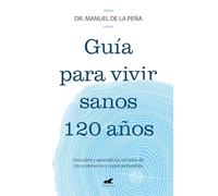 Guía Para Vivir Sanos 120 Años: Descubre Y Aprende Los Secretos de Los Centenarios Y Supercentenarios / Guide to Living Healthily for 120 Years