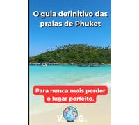 Guia Phuket: O guia definitivo das praias de Phuket: Para nunca mais perder o lugar perfeito.
