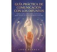 Guía Práctica de comunicación con los difuntos: Señales, sueños, mediumnidad y técnicas para recibir mensajes de tus seres queridos en el otro lado (Guías Prácticas de espiritualidad)