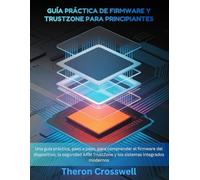 Guía práctica de firmware y Trustzone para principiantes: Una guía práctica, paso a paso, para comprender el firmware del dispositivo, la seguridad ARM TrustZone y los sistemas integrados modernos.