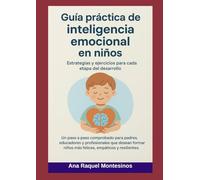 Guía práctica de inteligencia emocional en niños: Estrategias y ejercicios para cada etapa del desarrollo