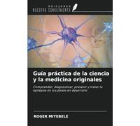 Guía práctica de la ciencia y la medicina originales: Comprender, diagnosticar, prevenir y tratar la epilepsia en los países en desarrollo