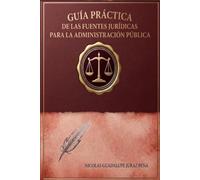 GUÍA PRÁCTICA DE LAS FUENTES JURÍDICAS PARA LA ADMINISTRACIÓN PÚBLICA