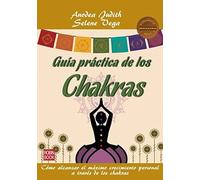 GUÍA PRÁCTICA DE LOS CHAKRAS: Cómo alcanzar el máximo crecimiento personal a través de los chakras