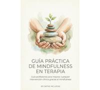 Guía práctica de mindfulness en terapia + ¡¡REGALO 59 CARTAS!!: Guía profesional para mejorar cual-quier intervención clínica gracias al mindfulness