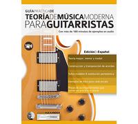 Guía Práctica De Teoría De Música Moderna Para Guitarristas: Con más de 180 minutos de ejemplos de audio (Teoría de la Guitarra)