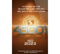 GUÍA PRÁCTICA DE TRANSICIÓN A ISO 45001:2023: DEL 2018 AL 2023 PASO A PASO