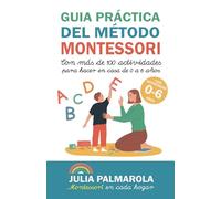 Guía práctica del Método Montessori: Con más de 100 actividades para hacer en casa de 0 a 6 años: 1 (Libros de Actividades Montessori en Casa y en Clase)