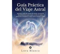Guía Práctica del Viaje Astral: Aprende a salir del cuerpo: técnicas de desdoblamiento, cordón de plata, protección energética y todo paso a paso (Guías Prácticas de espiritualidad)