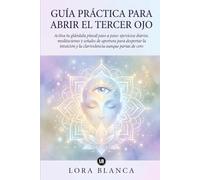 Guía Práctica para abrir el Tercer Ojo: Activa tu glándula pineal paso a paso: ejercicios diarios, meditaciones y señales de apertura para despertar ... de cero (Guías Prácticas de espiritualidad)