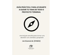Guía práctica para ayudarte a elegir tu tema de tesis o proyecto terminal: Una brújula sencilla para tomar una decisión con claridad y propósito (Becoming Agile)