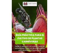 Guía Práctica para el Cultivo de Plantas Carnívoras: Desde la selección y el cuidado hasta las comunidades online, un recurso completo para ... (Cultivo, Botánica y Jardinería Práctica)