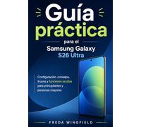 Guía práctica para el Samsung Galaxy S26 Ultra: Configuración, consejos, trucos y funciones ocultas para principiantes y personas mayores