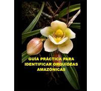 GUÍA PRÁCTICA PARA IDENTIFICAR ORQUÍDEAS AMAZÓNICAS