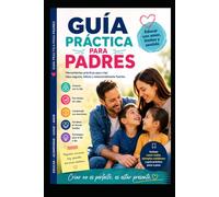 GUÍA PRÁCTICA PARA PADRES: Criar no es formar hijos perfectos, es acompañar a un ser humano a convertirse en sí mismo.