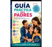 GUÍA PRÁCTICA PARA PADRES: Criar no es formar hijos perfectos, es acompañar a un ser humano a convertirse en sí mismo.