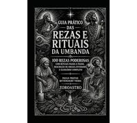 GUIA PRÁTICO DAS REZAS E RITUAIS DA UMBANDA: 100 rezas poderosas com rituais passo a passo, descrição de Orixás, entidades e glossário completo (Umbanda Essencial)