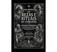 GUIA PRÁTICO DAS REZAS E RITUAIS DA UMBANDA: 100 rezas poderosas com rituais passo a passo, descrição de Orixás, entidades e glossário completo (Umbanda Essencial)