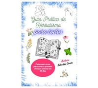 Guia Prático de Herbalismo para Todos: Como usar ervas para curar e prevenir doenças comuns em 30 dias