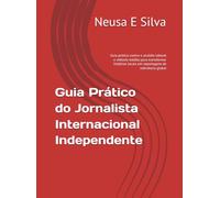 Guia prático do jornalista independente: Método Neusa e Silva do Local ao Global para reportagem que vende para o mundo (O Mapa que Nasceu no Terreno - Edição 2)