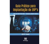 Guia Prático para Implantação de ERP's: Tudo o que Você Precisa Saber - Preparação, Execução e Sucesso