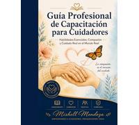 Guía Profesional de Capacitación para Cuidadores: Habilidades Esenciales, Compasión y Cuidado Práctico en el Mundo Real