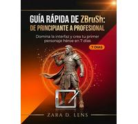 GUÍA RÁPIDA DE ZBrush: DE PRINCIPIANTE A PROFESIONAL: Domina la interfaz y crea tu primer personaje héroe en 7 días