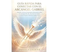 Guía Rápida para conectar con el Arcángel Gabriel: Aprende a invocar al mensajero divino para recibir los mensajes del cielo, descifrar las señales y ... decir (Guías Rápidas de Espiritualidad)