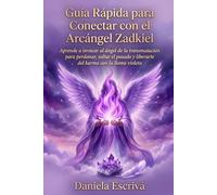 Guía Rápida para conectar con el Arcángel Zadkiel: Aprende a invocar al Ángel de la transmutación para perdonar, soltar el pasado y liberarte del ... violeta (Guías Rápidas de Espiritualidad)
