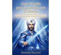 Guía Rápida para conectar con El Morya: Aprende a invocar al maestro del rayo azul para fortalecer tu voluntad, tomar decisiones con poder y vivir tu ... de vida (Guías Rápidas de Espiritualidad)
