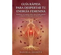 Guía Rápida para despertar tu energía femenina: Reconecta con tu poder cíclico, sana el linaje materno y despierta a la diosa que vive dentro de ti (Guías Rápidas de Espiritualidad)