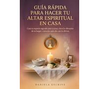 Guía Rápida para hacer tu Altar espiritual en casa: Crea tu espacio sagrado paso a paso, eleva la vibración de tu hogar y conecta cada día con lo divino (Guías Rápidas de Espiritualidad)