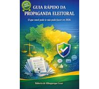 GUIA RÁPIDO DA PROPAGANDA ELEITORAL - EDIÇÃO ECONÔMICA: O que você pode (e não pode) fazer em 2026