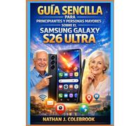 Guía sencilla para principiantes y personas mayores sobre el Samsung Galaxy S26 Ultra: Un manual práctico e independiente paso a paso para la ... el uso de la cámara y las tareas cotidianas.