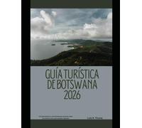 GUÍA TURÍSTICA DE BOTSWANA 2026: Una guía práctica y actualizada para quienes viajan por primera vez y para quienes regresan (The Global Explorer Travel Guide Series 2026)