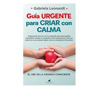 Guía urgente para criar con calma: El ABC de la crianza consciente (Padres y educadores)